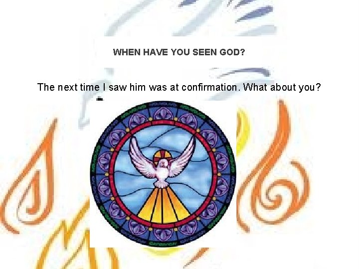 WHEN HAVE YOU SEEN GOD? The next time I saw him was at confirmation.