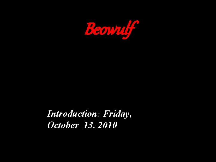 Beowulf Introduction: Friday, October 13, 2010 