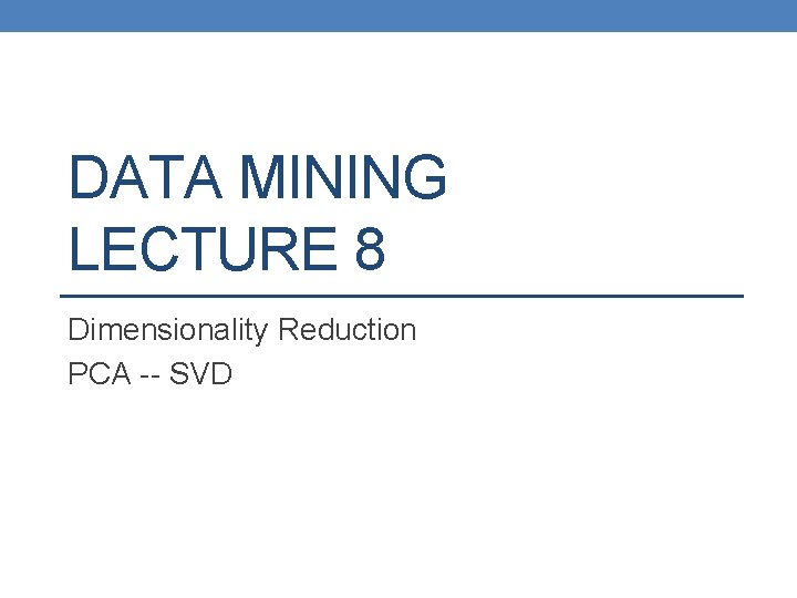 DATA MINING LECTURE 8 Dimensionality Reduction PCA -- SVD 