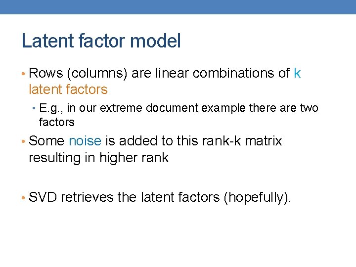 Latent factor model • Rows (columns) are linear combinations of k latent factors •