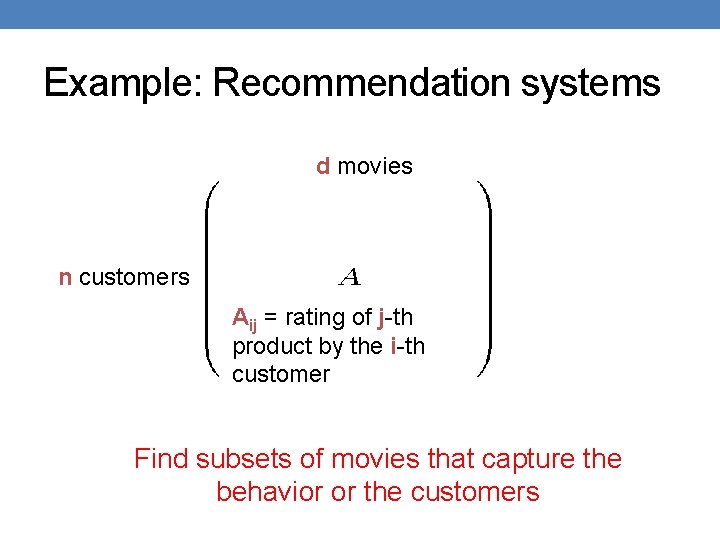 Example: Recommendation systems d movies n customers Aij = rating of j-th product by