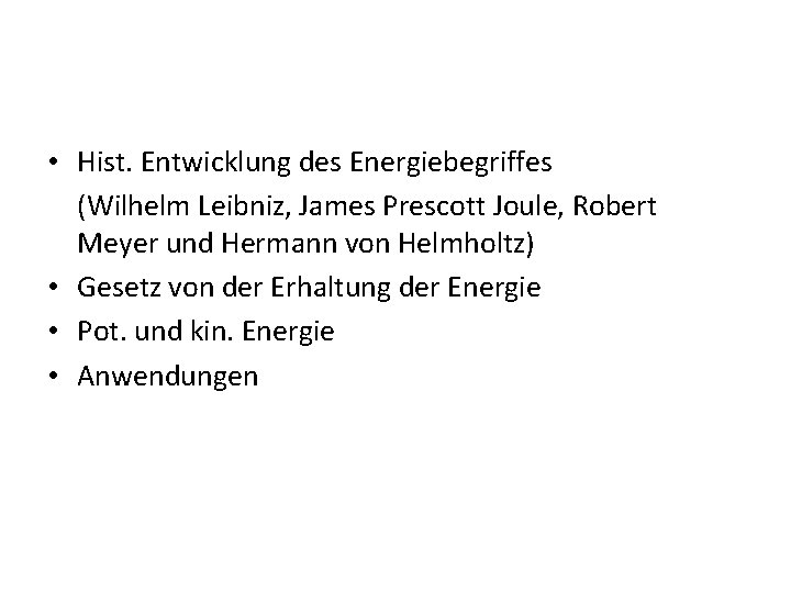  • Hist. Entwicklung des Energiebegriffes (Wilhelm Leibniz, James Prescott Joule, Robert Meyer und
