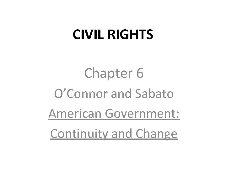 CIVIL RIGHTS Chapter 6 O’Connor and Sabato American Government: Continuity and Change 