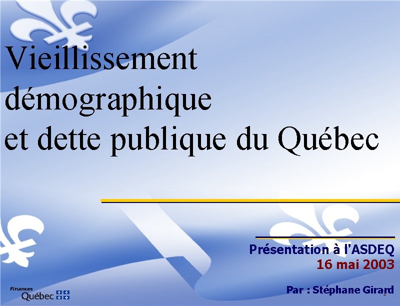 Vieillissement démographique et dette publique du Québec Présentation à l'ASDEQ 16 mai 2003 Par