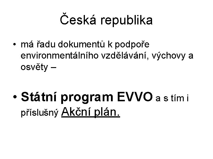 Česká republika • má řadu dokumentů k podpoře environmentálního vzdělávání, výchovy a osvěty –