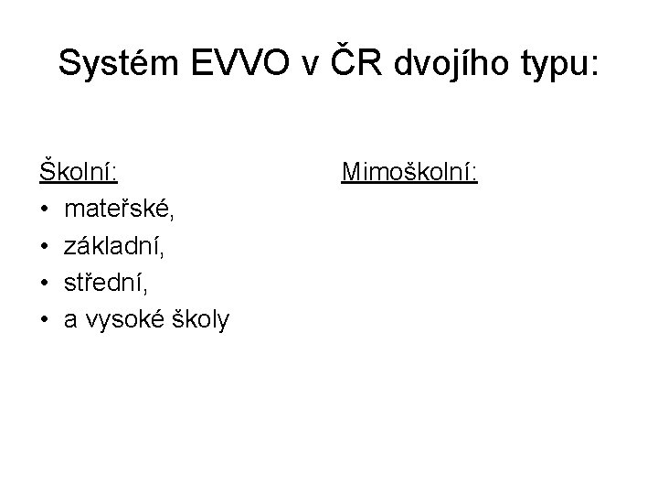 Systém EVVO v ČR dvojího typu: Školní: • mateřské, • základní, • střední, •