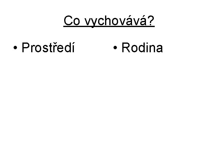 Co vychovává? • Prostředí • Rodina 