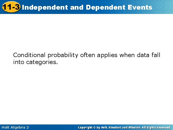 11 -3 Independent and Dependent Events Conditional probability often applies when data fall into