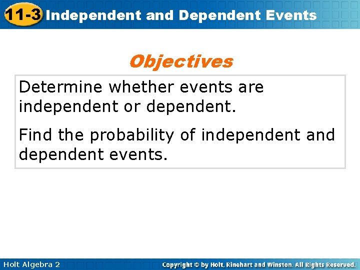 11 -3 Independent and Dependent Events Objectives Determine whether events are independent or dependent.