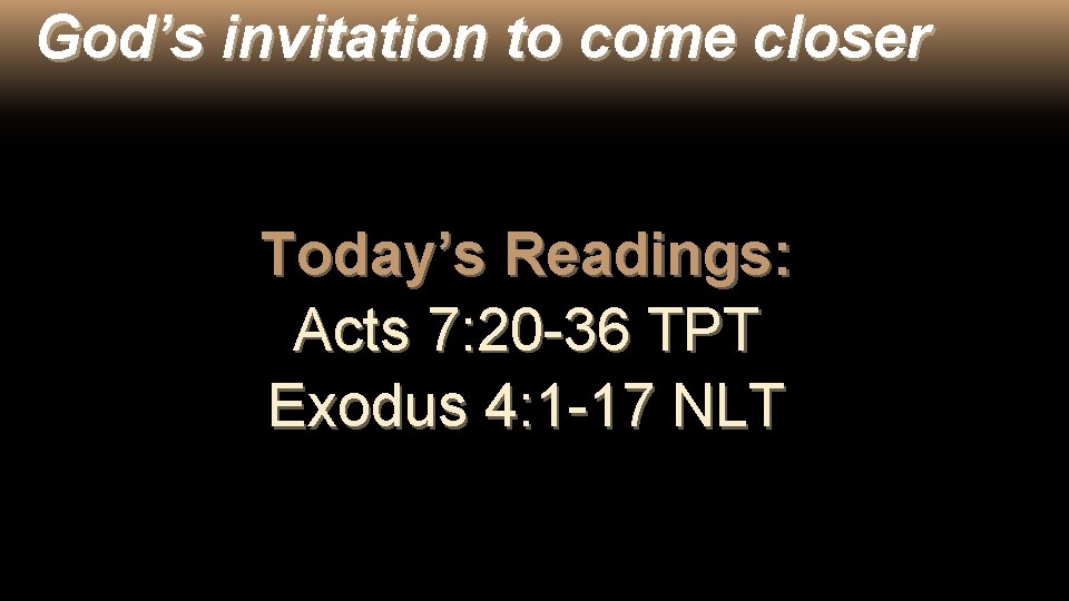 God’s invitation to come closer Today’s Readings: Acts 7: 20 -36 TPT Exodus 4: