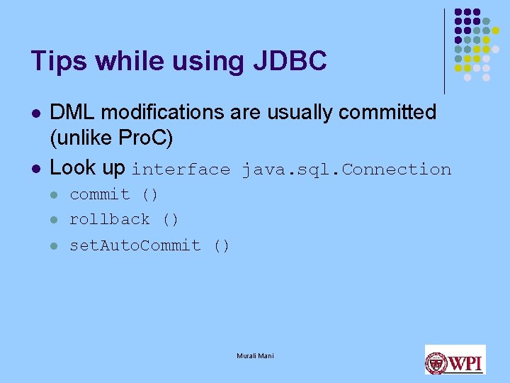 Tips while using JDBC l l DML modifications are usually committed (unlike Pro. C) Tips while using JDBC l l DML modifications are usually committed (unlike Pro. C)