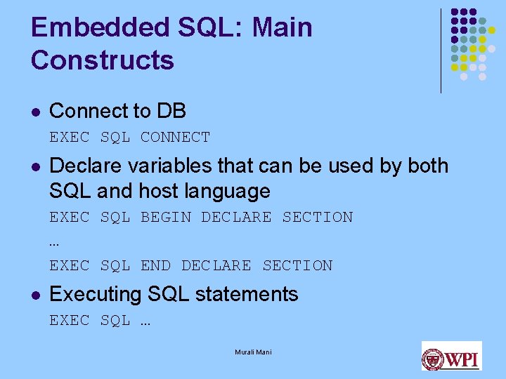 Embedded SQL: Main Constructs l Connect to DB EXEC SQL CONNECT l Declare variables Embedded SQL: Main Constructs l Connect to DB EXEC SQL CONNECT l Declare variables