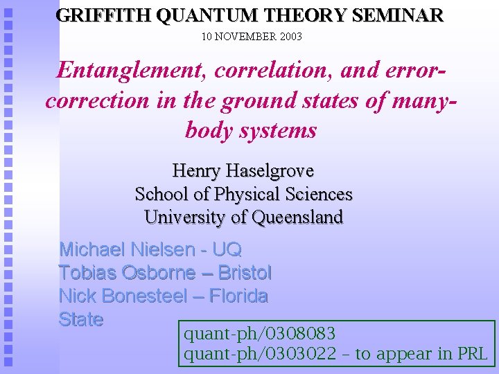 GRIFFITH QUANTUM THEORY SEMINAR 10 NOVEMBER 2003 Entanglement, correlation, and errorcorrection in the ground