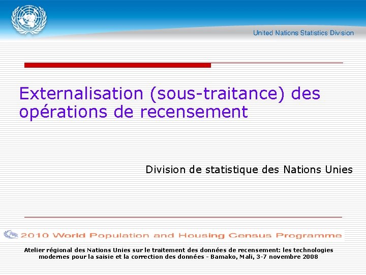 Externalisation (sous-traitance) des opérations de recensement Division de statistique des Nations Unies Atelier régional