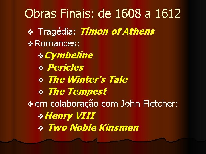 Obras Finais: de 1608 a 1612 Tragédia: Timon of Athens v Romances: v v.