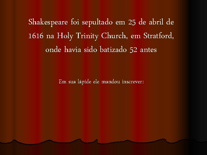 Shakespeare foi sepultado em 25 de abril de 1616 na Holy Trinity Church, em