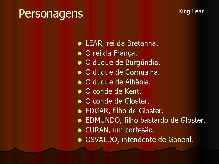 Personagens l l l King Lear LEAR, rei da Bretanha. O rei da França.