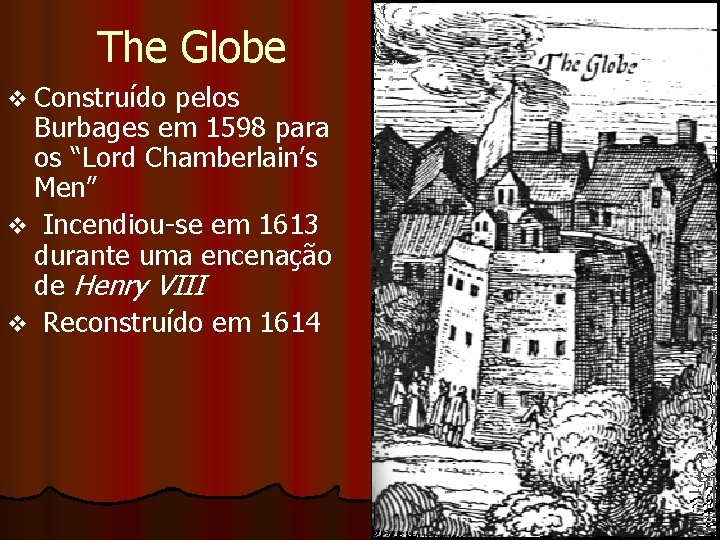 The Globe v Construído pelos Burbages em 1598 para os “Lord Chamberlain’s Men” v