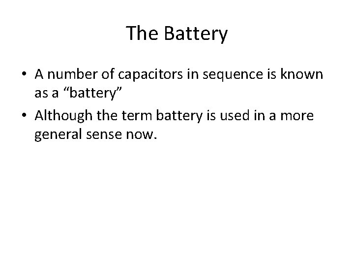 The Battery • A number of capacitors in sequence is known as a “battery”