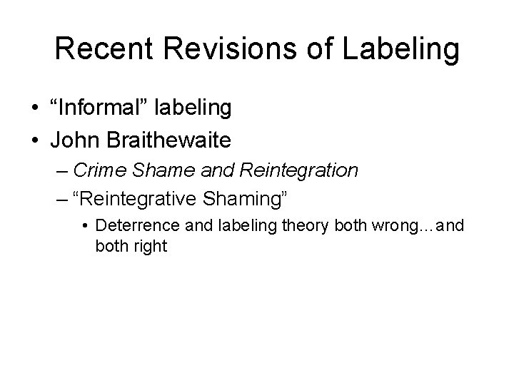 Recent Revisions of Labeling • “Informal” labeling • John Braithewaite – Crime Shame and