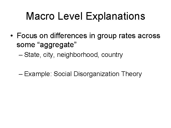 Macro Level Explanations • Focus on differences in group rates across some “aggregate” –