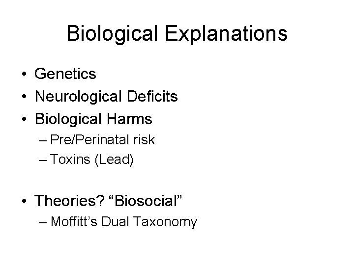 Biological Explanations • Genetics • Neurological Deficits • Biological Harms – Pre/Perinatal risk –