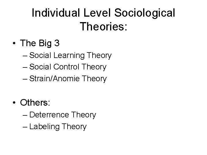 Individual Level Sociological Theories: • The Big 3 – Social Learning Theory – Social
