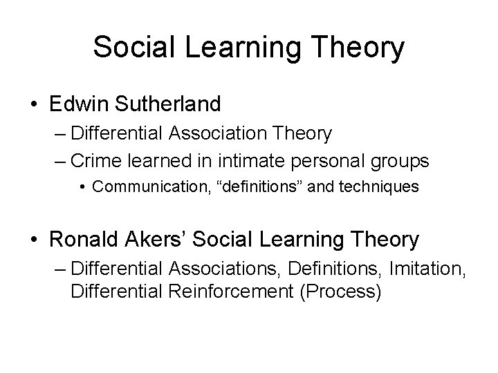 Social Learning Theory • Edwin Sutherland – Differential Association Theory – Crime learned in
