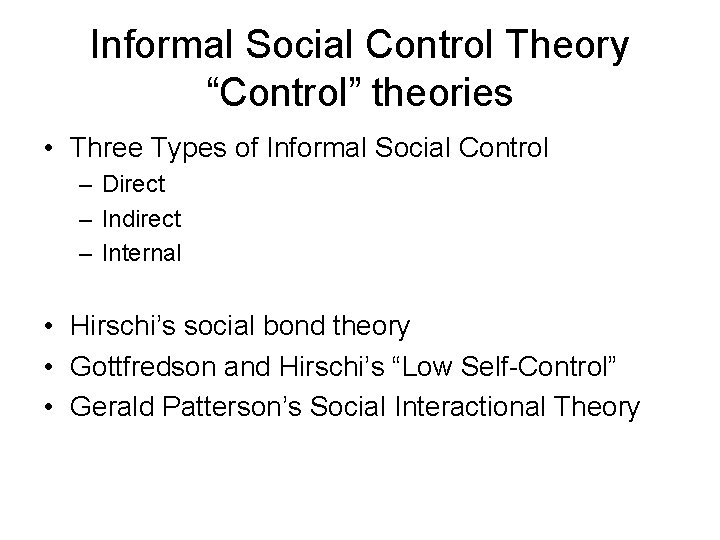 Informal Social Control Theory “Control” theories • Three Types of Informal Social Control –