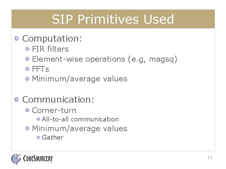 SIP Primitives Used Computation: FIR filters Element-wise operations (e. g, magsq) FFTs Minimum/average values