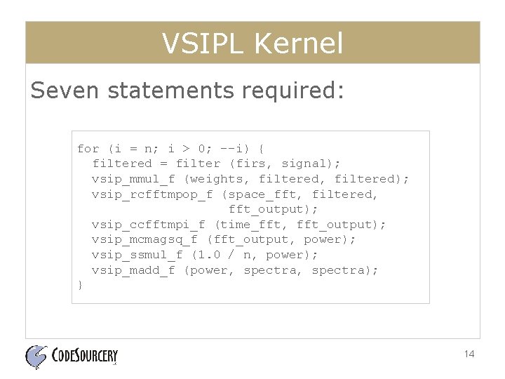 VSIPL Kernel Seven statements required: for (i = n; i > 0; --i) {