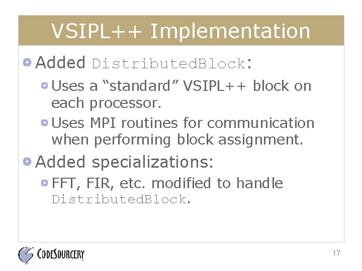 VSIPL++ Implementation Added Distributed. Block: Uses a “standard” VSIPL++ block on each processor. Uses