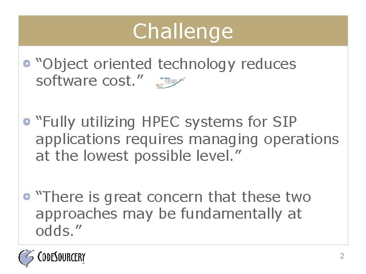 Challenge “Object oriented technology reduces software cost. ” “Fully utilizing HPEC systems for SIP