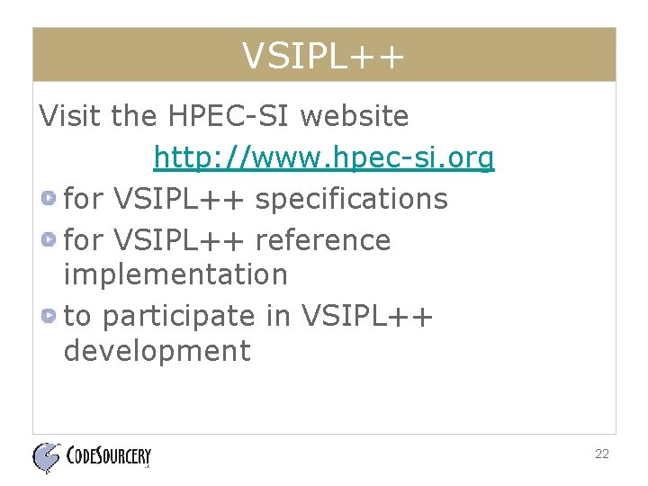 VSIPL++ Visit the HPEC-SI website http: //www. hpec-si. org for VSIPL++ specifications for VSIPL++