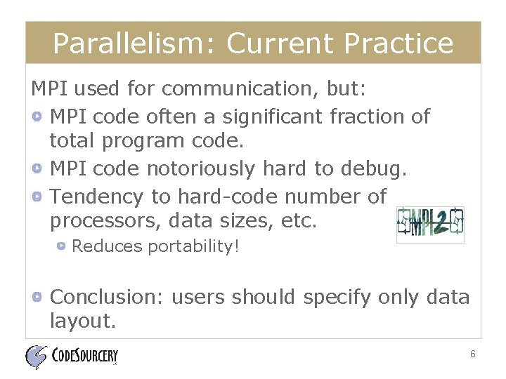 Parallelism: Current Practice MPI used for communication, but: MPI code often a significant fraction