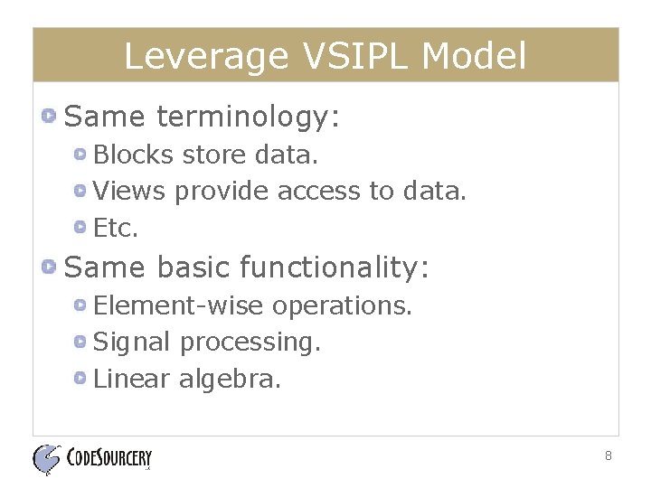 Leverage VSIPL Model Same terminology: Blocks store data. Views provide access to data. Etc.