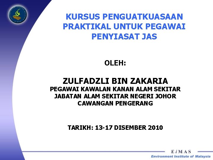 KURSUS PENGUATKUASAAN PRAKTIKAL UNTUK PEGAWAI PENYIASAT JAS OLEH: ZULFADZLI BIN ZAKARIA PEGAWAI KAWALAN KANAN