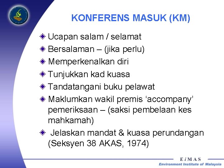 KONFERENS MASUK (KM) Ucapan salam / selamat Bersalaman – (jika perlu) Memperkenalkan diri Tunjukkan