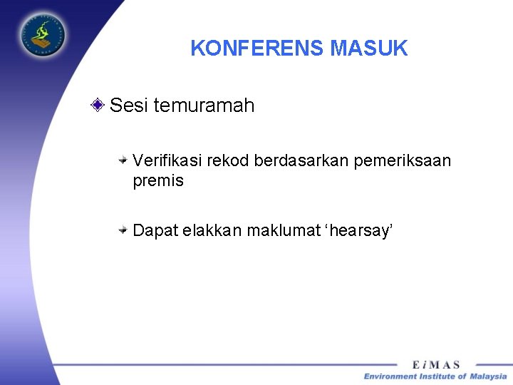 KONFERENS MASUK Sesi temuramah Verifikasi rekod berdasarkan pemeriksaan premis Dapat elakkan maklumat ‘hearsay’ 