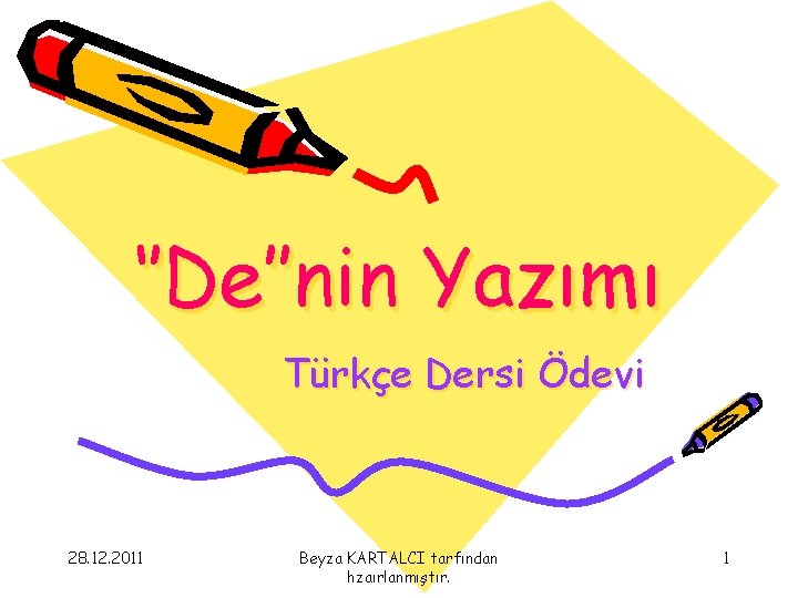 ‘’De’’nin Yazımı Türkçe Dersi Ödevi 28. 12. 2011 Beyza KARTALCI tarfından hzaırlanmıştır. 1 