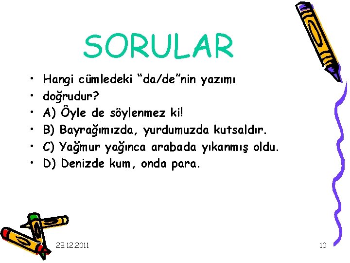 SORULAR • • • Hangi cümledeki “da/de”nin yazımı doğrudur? A) Öyle de söylenmez ki!