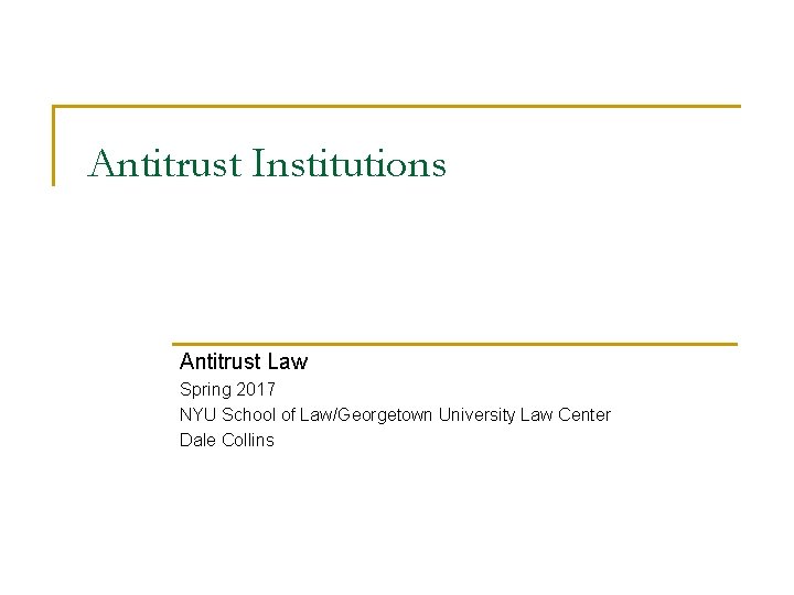 Antitrust Institutions Antitrust Law Spring 2017 NYU School of Law/Georgetown University Law Center Dale