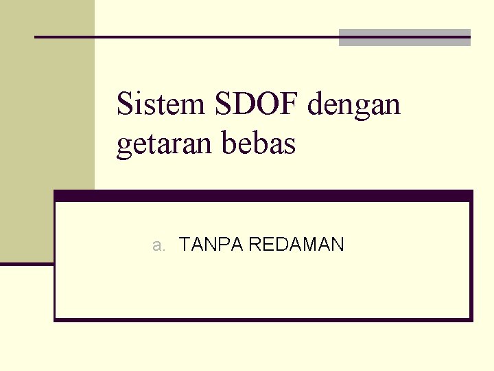 Sistem SDOF dengan getaran bebas a. TANPA REDAMAN 