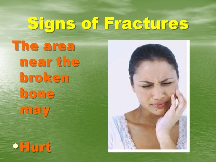 Signs of Fractures The area near the broken bone may • Hurt 