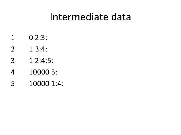 Intermediate data 1 2 3 4 5 0 2: 3: 1 3: 4: 1