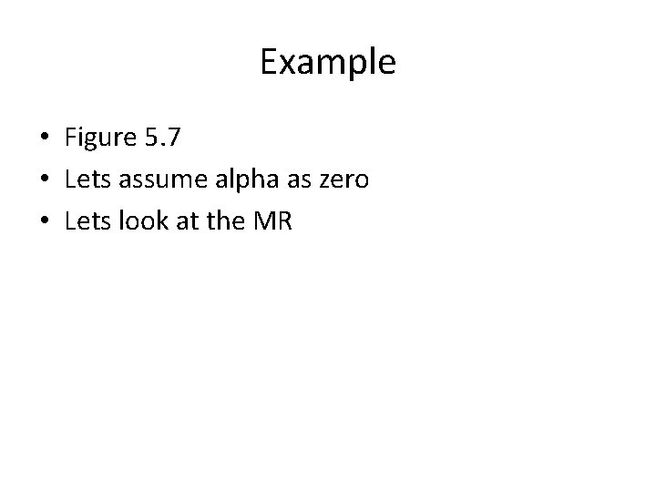 Example • Figure 5. 7 • Lets assume alpha as zero • Lets look