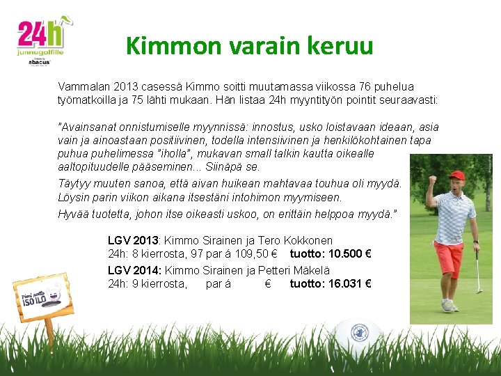 Kimmon varain keruu Vammalan 2013 casessä Kimmo soitti muutamassa viikossa 76 puhelua työmatkoilla ja