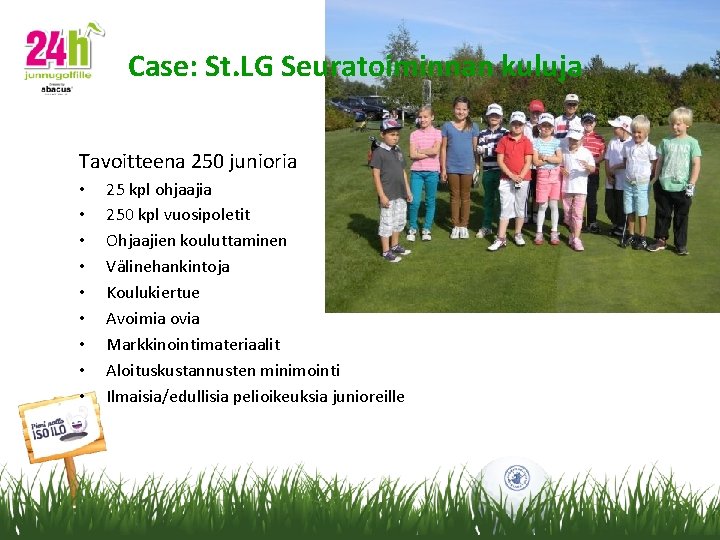 Case: St. LG Seuratoiminnan kuluja Tavoitteena 250 junioria • • • 25 kpl ohjaajia