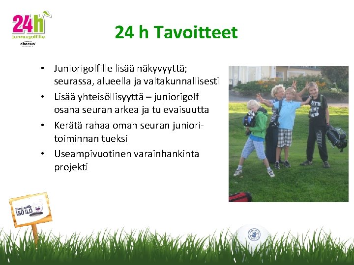 24 h Tavoitteet • Juniorigolfille lisää näkyvyyttä; seurassa, alueella ja valtakunnallisesti • Lisää yhteisöllisyyttä