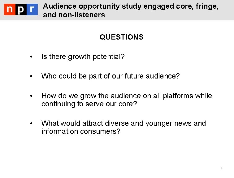 Audience opportunity study engaged core, fringe, and non-listeners QUESTIONS • Is there growth potential?